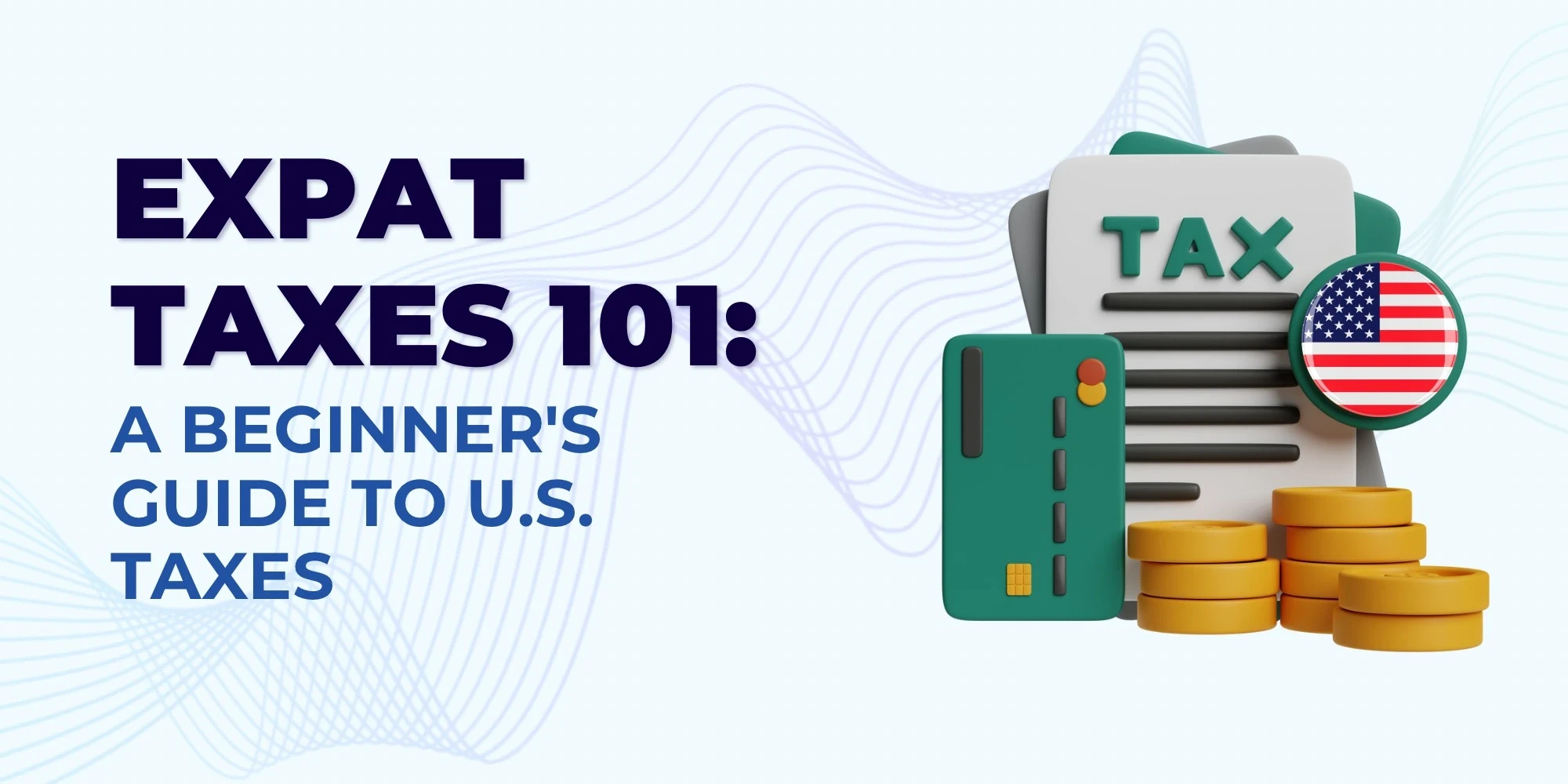 Expat Taxes 101: A Beginner's Guide to U.S. Taxes